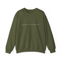 what are you so afraid of? sweatshirt