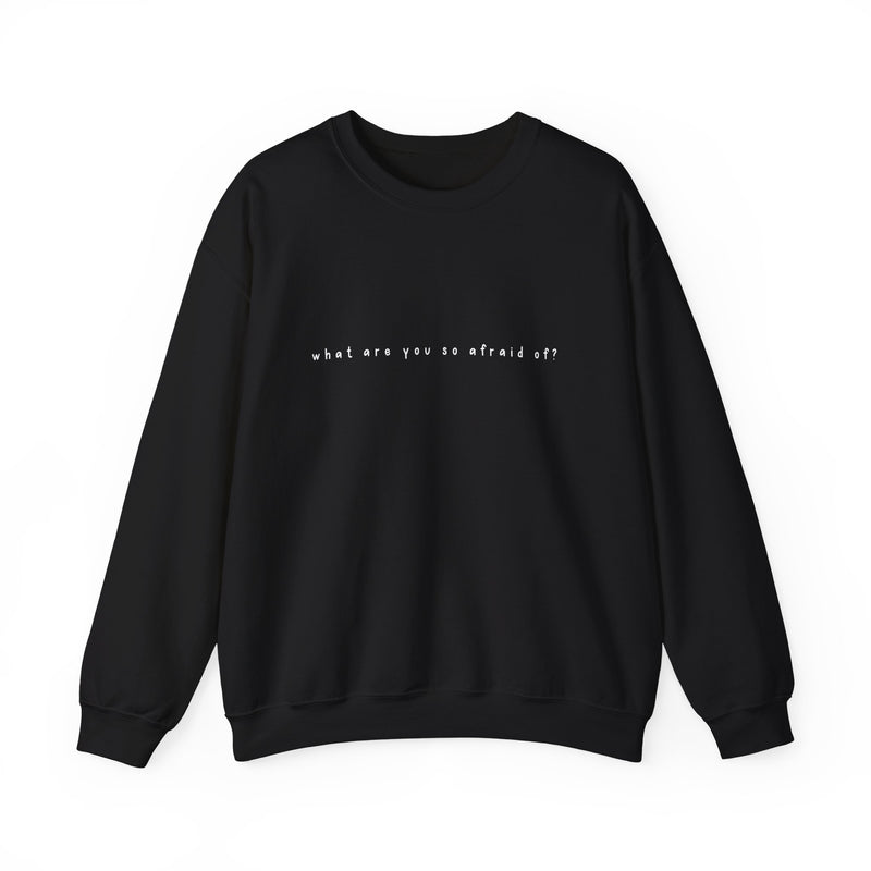 what are you so afraid of? sweatshirt